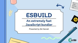 ESBUILD
An extremely fast
JavaScript bundler
Presented by Abi Hannah
 