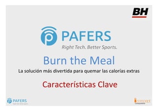 Burn the Meal
La solución más divertida para quemar las calorías extras

           Características Clave
                                                      compatible
 