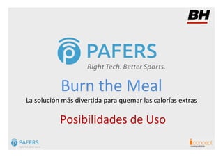 Burn the Meal
La solución más divertida para quemar las calorías extras

           Posibilidades de Uso
                                                      compatible
 