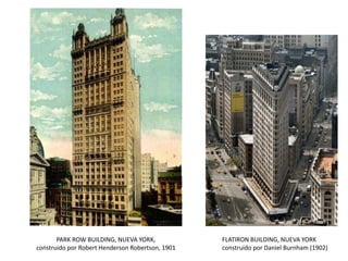 FLATIRON BUILDING, NUEVA YORK
construido por Daniel Burnham (1902)
PARK ROW BUILDING, NUEVA YORK,
construido por Robert Henderson Robertson, 1901
 