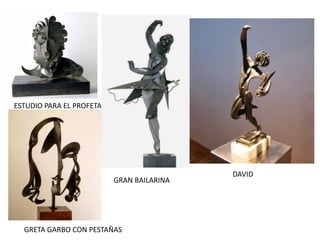 ESTUDIO PARA EL PROFETA
GRAN BAILARINA
GRETA GARBO CON PESTAÑAS
DAVID
 
