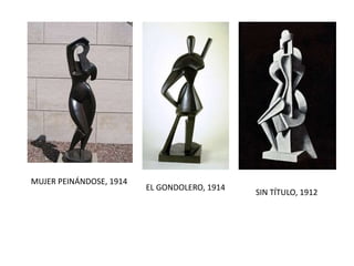 MUJER PEINÁNDOSE, 1914
EL GONDOLERO, 1914
SIN TÍTULO, 1912
 