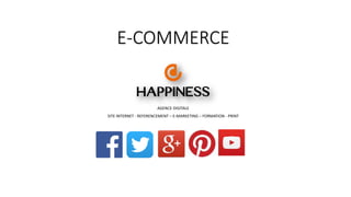 AGENCE DIGITALE
SITE INTERNET - REFERENCEMENT – E-MARKETING – FORMATION - PRINT
E-COMMERCE
 