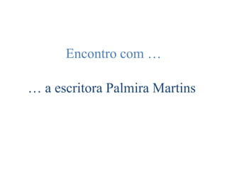 Encontro com …

… a escritora Palmira Martins
 