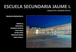 ESCUELA SECUNDARIA JAUME I.
                 ARQUITETO: RAMÓN ESTEVE.

       .




       .
 