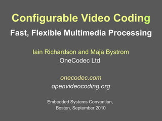 Configurable Video Codin g Fast, Flexible Multimedia Processing ,[object Object],[object Object],[object Object],[object Object],[object Object],[object Object]