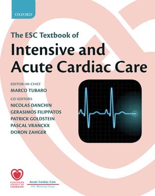 2


The ESC Textbook of

Intensive and
Acute Cardiac Care
editor-in-chief
MARCO TUBARO
co-editors
NICOLAS DANCHIN
GERASIMOS FILIPPATOS
PATRICK GOLDSTEIN
PASCAL VRANCKX
DORON ZAHGER
 