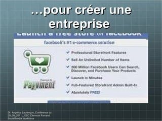 … pour créer une entreprise  Dr. Angelica Laurençon_Conférence du 29_09_2011 _ ESC Clermont Ferrand. Social Media Workforce 