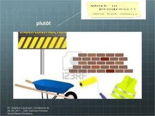 plutôt Dr. Angelica Laurençon_Conférence du 29_09_2011 _ ESC Clermont Ferrand. Social Media Workforce 