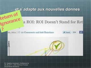 … et s´adapte aux nouvelles donnes Return of Ignorance ?  Dr. Angelica Laurençon_Conférence du 29_09_2011 _ ESC Clermont Ferrand. Social Media Workforce 