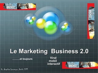 Le Marketing  Business 2.0 Viral  mobil  interactif  Dr. Angelica Lauren çon, Berlin 2011 ……… et toujours 