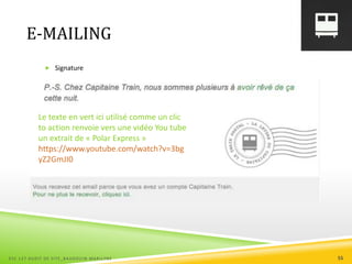 E-MAILING
 Signature
ESC 127 AUDIT DE SITE_BAUDOUIN MARILYNE 55
Le texte en vert ici utilisé comme un clic
to action renvoie vers une vidéo You tube
un extrait de « Polar Express »
https://www.youtube.com/watch?v=3bg
yZ2GmJI0
 