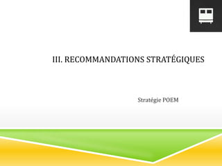 III. RECOMMANDATIONS STRATÉGIQUES
Stratégie POEM
 