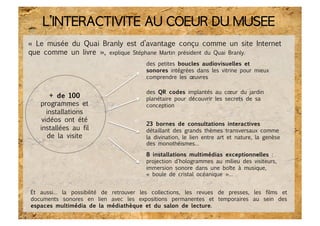 L’INTERACTIVITE AU COEUR DU MUSEE 
« Le musée du Quai Branly est d’avantage conçu comme un site Internet
que comme un livr...