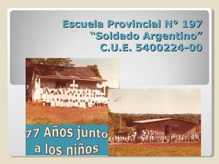 Escuela Provincial N° 197 “Soldado Argentino” C.U.E. 5400224-00 