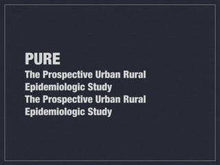 PURE
The Prospective Urban Rural
Epidemiologic Study
The Prospective Urban Rural
Epidemiologic Study
 