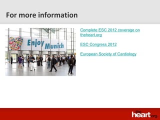 For more information
                       Complete ESC 2012 coverage on
                       theheart.org

                       ESC Congress 2012

                       European Society of Cardiology
 