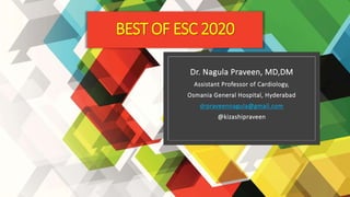 BEST OF ESC 2020
Dr. Nagula Praveen, MD,DM
Assistant Professor of Cardiology,
Osmania General Hospital, Hyderabad
drpraveennagula@gmail.com
@kizashipraveen
 