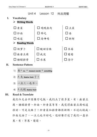 4
! 23!
316 5543 L
I. Vocabulary
! Writing Words
"
"
"
"
"
" $
"
"
"
! Reading Words
"
"
"
"
"
"
"
"
"
II. Sentence Pattern
1) A no. measure words something
2) # Stative Verb
3)
4) # Stative Verb
III. Read & Translate
h M
m
 
