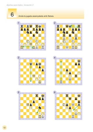 1 2
3 4
5 6
12
Ajedrez para todos. Iniciación 2
Anota la jugada assenyalada amb ﬂetxes.6
 