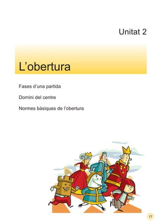 17
Fases d’una partida
Domini del centre
Normes bàsiques de l’obertura
L’obertura
Unitat 2
 
