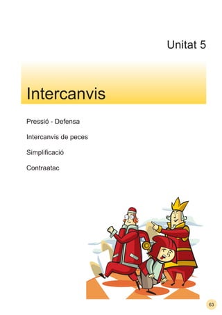 63
Pressió - Defensa
Intercanvis de peces
Simpliﬁcació
Contraatac
Intercanvis
Unitat 5
 