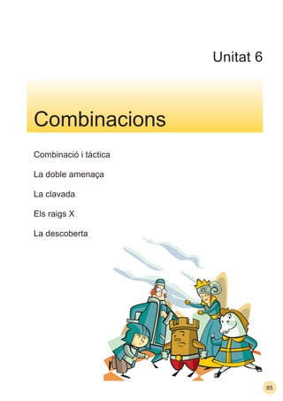 85
Combinació i tàctica
La doble amenaça
La clavada
Els raigs X
La descoberta
Combinacions
Unitat 6
 