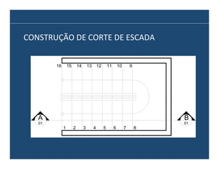 CONSTRUÇÃO	
  DE	
  CORTE	
  DE	
  ESCADA	
  
16

15

14

13

12

11

10

9

A
01

B

1

2

3

4

5

6

7

8

01

 