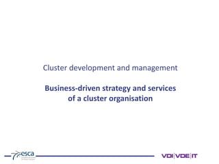 Cluster development and management
Business-driven strategy and services
of a cluster organisation
 