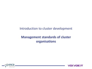 Introduction to cluster development
Management standards of cluster
organisations
 