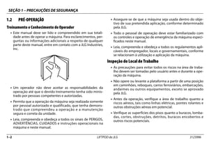 SEÇÃO 1 – PRECAUÇÕES DE SEGURANÇA
1–2 LIFTPOD da JLG 3123996
1.2 PRÉ-OPERAÇÃO
Treinamento e Conhecimento do Operador
• Este manual deve ser lido e compreendido em sua totali-
dade antes de operar a máquina. Para esclarecimentos, per-
guntas ou informações adicionais a respeito de qualquer
parte deste manual, entre em contato com a JLG Industries,
Inc.
• Um operador não deve aceitar as responsabilidades da
operação até que o devido treinamento tenha sido minis-
trado por pessoas competentes e autorizadas.
• Permita que a operação da máquina seja realizada somente
por pessoal autorizado e qualificado, que tenha demons-
trado que compreendeu a operação e a manutenção
segura e correta da unidade.
• Leia, compreenda e obedeça a todos os sinais de PERIGOS,
ADVERTÊNCIAS, CUIDADOS e instruções operacionais na
máquina e neste manual.
• Assegure-se de que a máquina seja usada dentro do obje-
tivo de sua pretendida aplicação, conforme determinado
pela JLG.
• Todo o pessoal de operação deve estar familiarizado com
os controles e operação de emergência da máquina especi-
ficados neste manual.
• Leia, compreenda e obedeça a todos os regulamentos apli-
cáveis do empregador, locais e governamentais, conforme
se relacionam à utilização e aplicação da máquina.
Inspeção do Local de Trabalho
• As precauções para evitar todos os riscos na área de traba-
lho devem ser tomadas pelo usuário antes e durante a ope-
ração da máquina.
• Não opere ou levante a plataforma a partir de uma posição
em caminhões, reboques, carros ferroviários, embarcações,
andaimes ou outros equipamentos, exceto se aprovado
pela JLG.
• Antes da operação, verifique a área de trabalho quanto a
riscos aéreos, tais como linhas elétricas, pontes rolantes e
outras obstruções aéreas em potencial.
• Verifique as superfícies dos pisos quanto a buracos, lomba-
das, cortes, obstruções, detritos, buracos encobertos e
outros riscos potenciais.
 