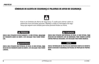 PREFÁCIO
b LIFTPOD por JLG 3123996
SÍMBOLOS DE ALERTA DE SEGURANÇA E PALAVRAS DE AVISO DE SEGURANÇA
INDICA UMA SITUAÇÃO DE RISCO IMINENTE. SE NÃO EVITADA, RESULTARÁ
EM FERIMENTO GRAVE OU MORTE. ESTE DECALQUE TERÁ FUNDO VERME-
LHO.
INDICA UMA SITUAÇÃO COM POTENCIAL DE RISCO. SE NÃO EVITADA, PODE
RESULTAR EM FERIMENTO GRAVE OU MORTE. ESTE DECALQUE TERÁ FUNDO
LARANJA.
INDICA UMA SITUAÇÃO COM POTENCIAL DE RISCO. SE NÃO EVITADA, PODE
RESULTAR EM FERIMENTO LEVE OU MODERADO. PODE TAMBÉM ALERTAR
CONTRA PRÁTICAS INSEGURAS. ESTE DECALQUE TERÁ FUNDO AMARELO.
NOTICE
WICHTIG
NOTA
INDICA INFORMAÇÃO OU POLÍTICA DA COMPANHIA DIRETA OU INDIRETA-
MENTE ASSOCIADA À SEGURANÇA DO PESSOAL OU PROTEÇÃO DE PROPRIE-
DADE.
Este é um Símbolo de Alerta de Segurança. É usado para alertar sobre os
potenciais riscos de lesões pessoais. Obedeça a todas as mensagens de segu-
rança que seguem este símbolo para evitar possíveis lesões ou morte.
 