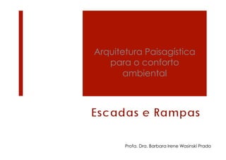 Arquitetura Paisagística
   para o conforto
       ambiental




       Profa. Dra. Barbara Irene Wasinski Prado
 