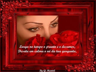 Larga no tempo o pranto e o desamor, Desata em calma o nó da tua garganta, 