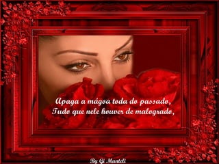 Apaga a mágoa toda do passado, Tudo que nele houver de malogrado, 