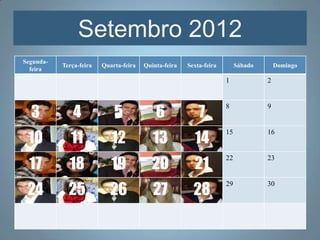 Setembro 2012
Segunda-
           Terça-feira   Quarta-feira   Quinta-feira   Sexta-feira        Sábado       Domingo
  feira
                                                                     1             2



  3            4             5              6              7
                                                                     8             9



 10           11            12             13            14
                                                                     15            16



  17         18             19             20            21
                                                                     22            23



 24          25             26             27            28
                                                                     29            30
 