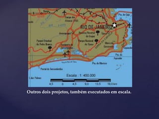Outros dois projetos, também executados em escala.
 