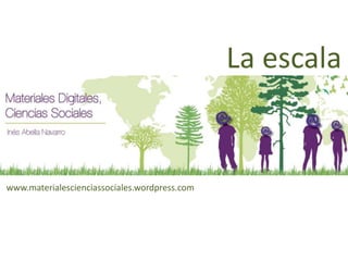 La escala 
www.materialescienciassociales.wordpress.com 
 