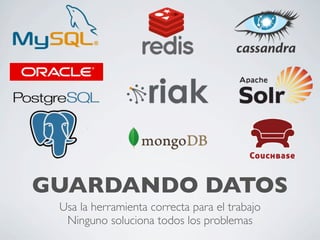 GUARDANDO DATOS
Usa la herramienta correcta para el trabajo
Ninguno soluciona todos los problemas
 