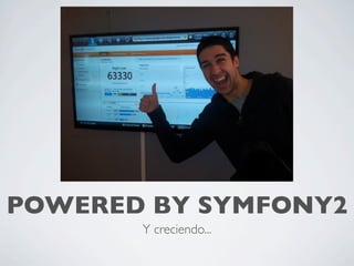 POWERED BY SYMFONY2
Y creciendo...
 
