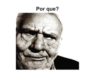 Por que?
 