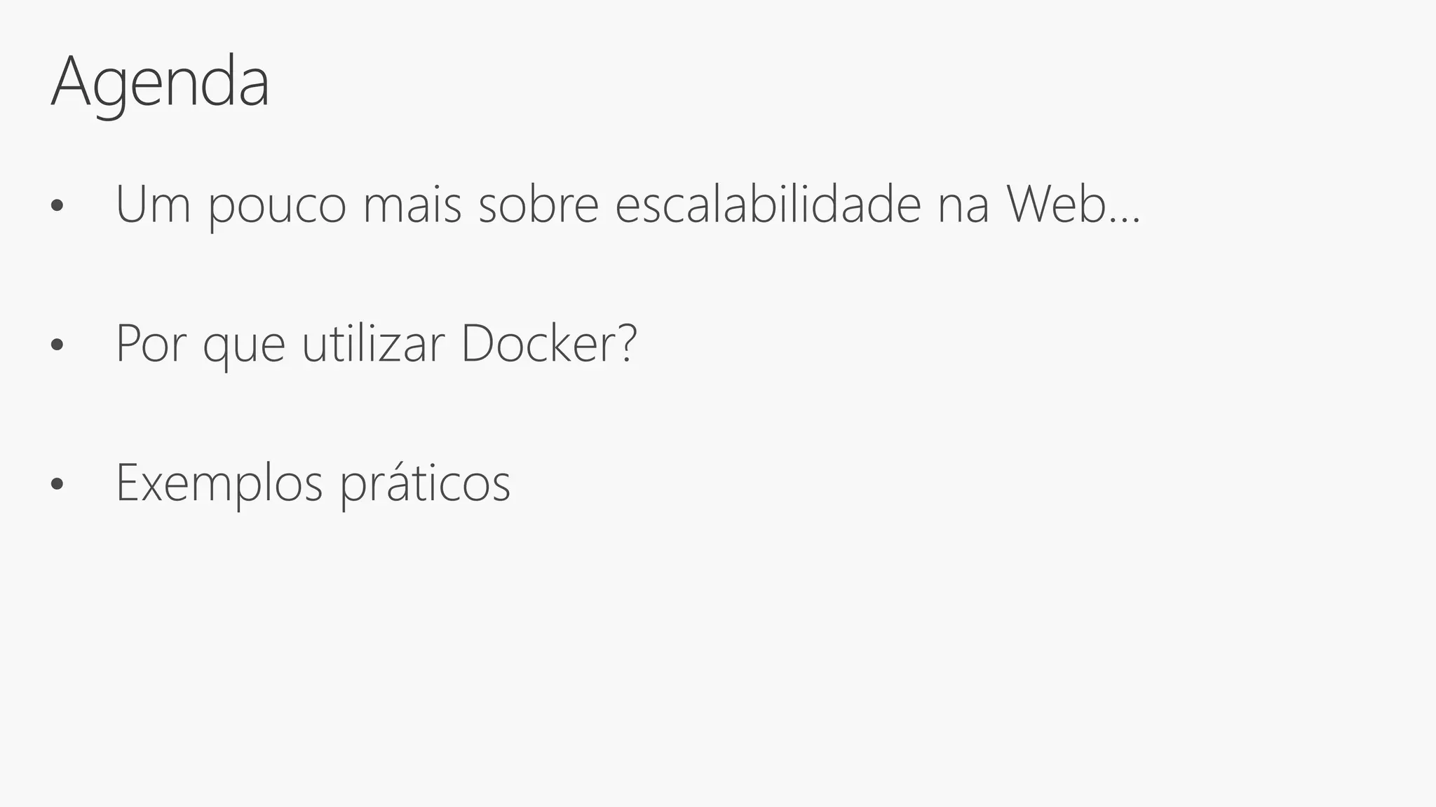 Agenda
• Um pouco mais sobre escalabilidade na Web...
• Por que utilizar Docker?
• Exemplos práticos
 