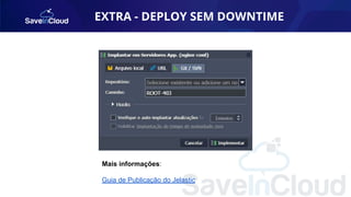 EXTRA - DEPLOY SEM DOWNTIME
AUTOMAÇÃO
Mais informações:
Guia de Publicação do Jelastic
 