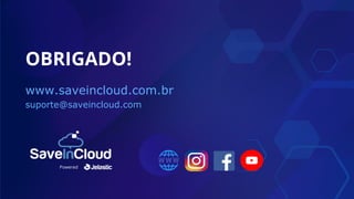 www.saveincloud.com.br
suporte@saveincloud.com
OBRIGADO!
Powered
 