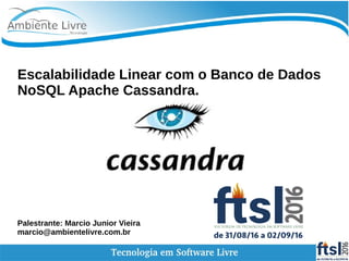 Escalabilidade Linear com o Banco de Dados
NoSQL Apache Cassandra.
Palestrante: Marcio Junior Vieira
marcio@ambientelivre.com.br
 