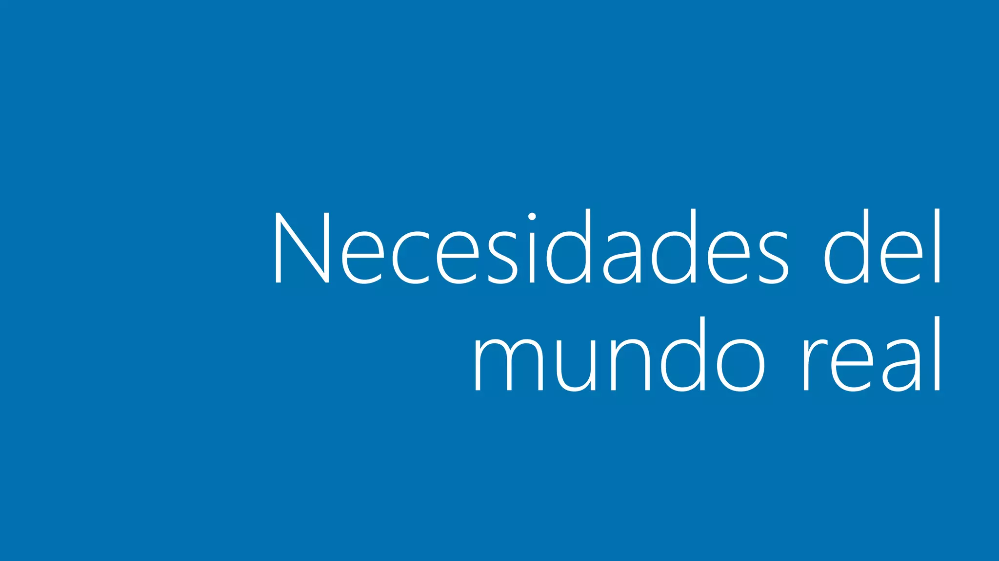 Necesidades del 
mundo real 
 