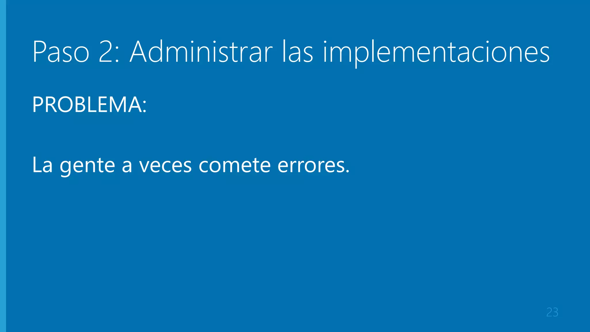 Paso 2: Administrar las implementaciones 
PROBLEMA: 
La gente a veces comete errores. 
23 
 