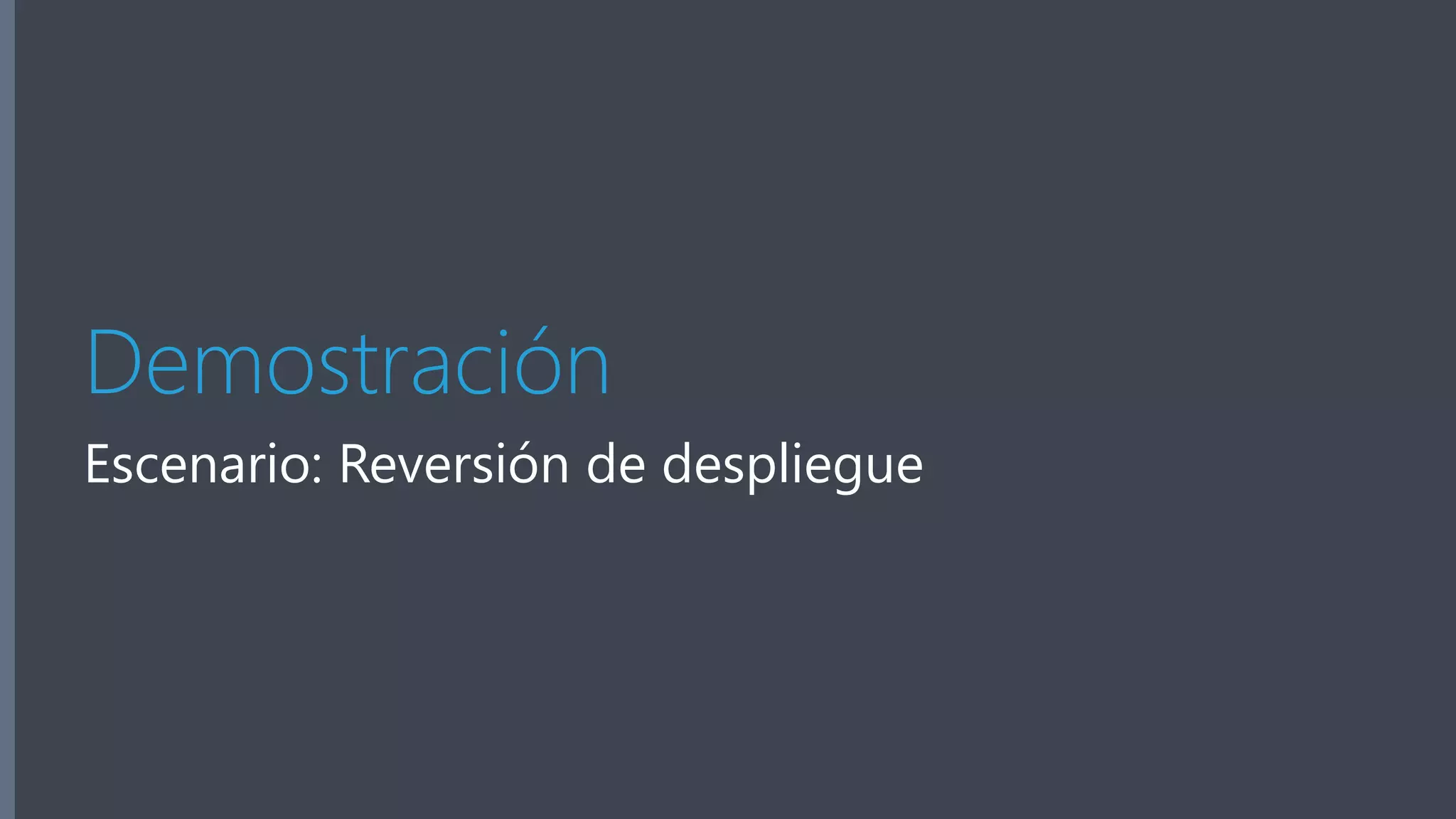 Demostración 
Escenario: Reversión de despliegue 
 