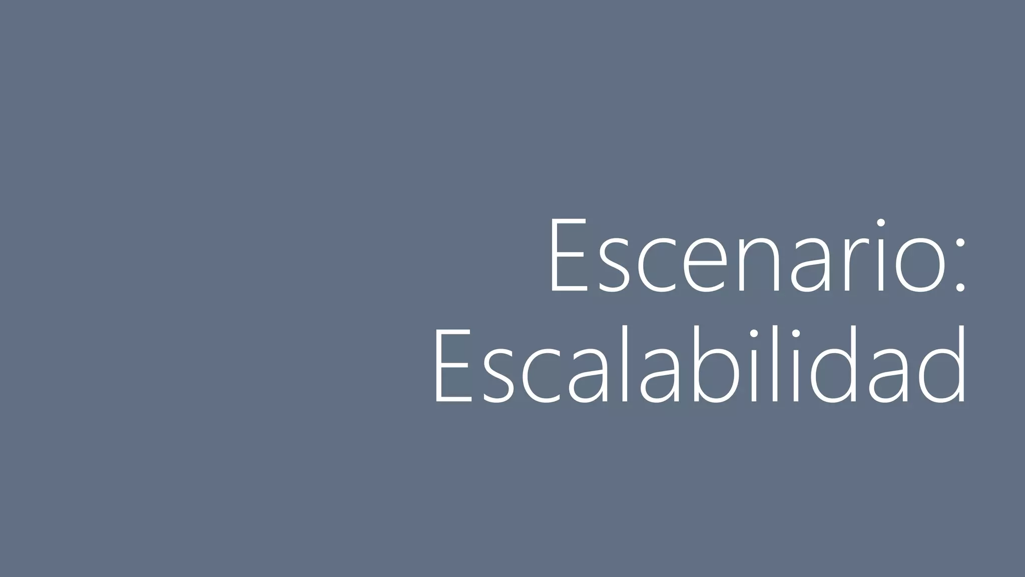 Escenario: 
Escalabilidad 
 