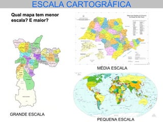 Qual mapa tem menorQual mapa tem menor
escala? E maior?escala? E maior?
GRANDE ESCALA
MÉDIA ESCALA
PEQUENA ESCALA
ESCALA CARTOGRÁFICA
 